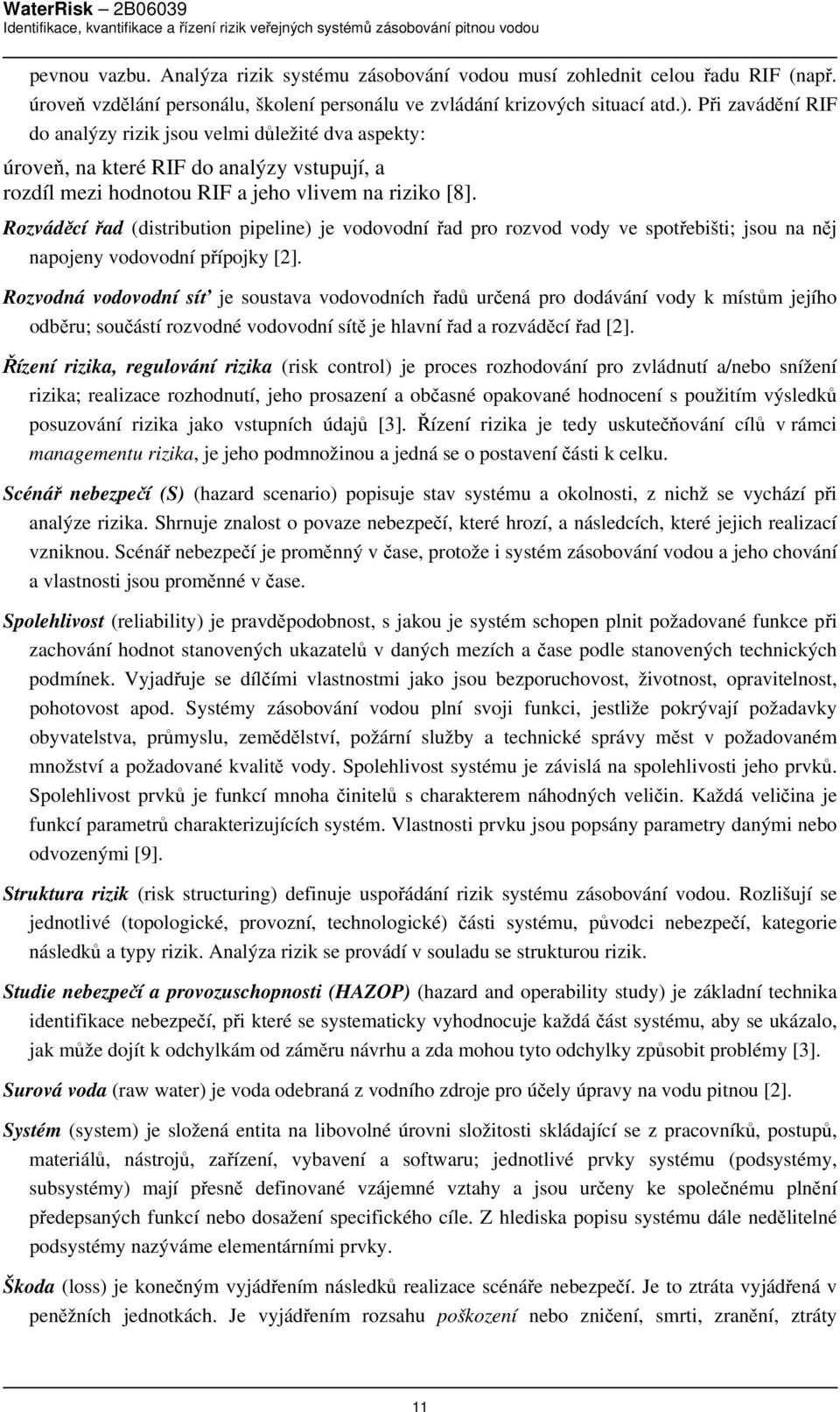 Rozváděcí řad (distribution pipeline) je vodovodní řad pro rozvod vody ve spotřebišti; jsou na něj napojeny vodovodní přípojky [2].