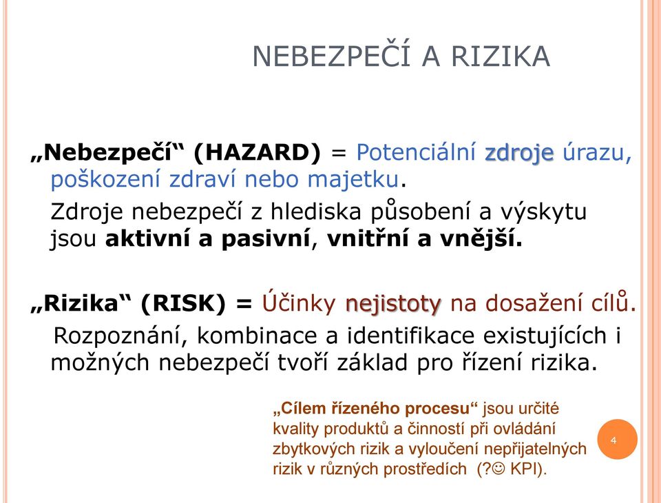 Rizika (RISK) = Účinky nejistoty na dosažení cílů.