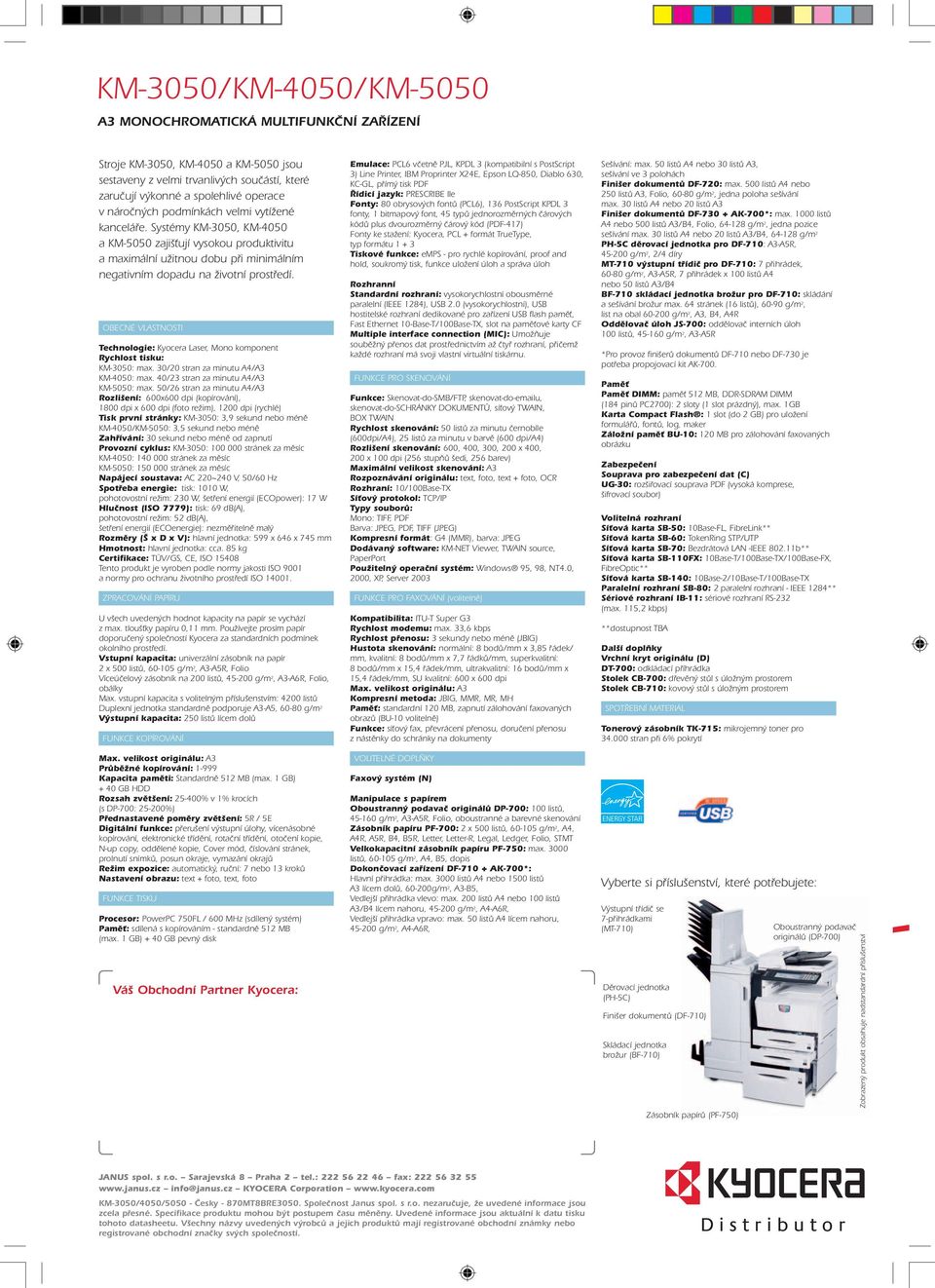 OBECNÉ VLASTNOSTI Technologie: Kyocera Laser, Mono komponent Rychlost tisku: KM-3050: max. 30/20 stran za minutu A4/A3 KM-4050: max. 40/23 stran za minutu A4/A3 KM-5050: max.