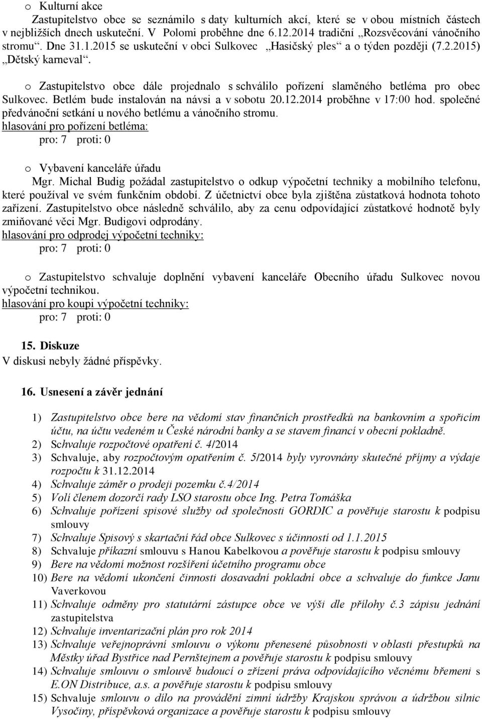 o Zastupitelstvo obce dále projednalo s schválilo pořízení slaměného betléma pro obec Sulkovec. Betlém bude instalován na návsi a v sobotu 20.12.2014 proběhne v 17:00 hod.