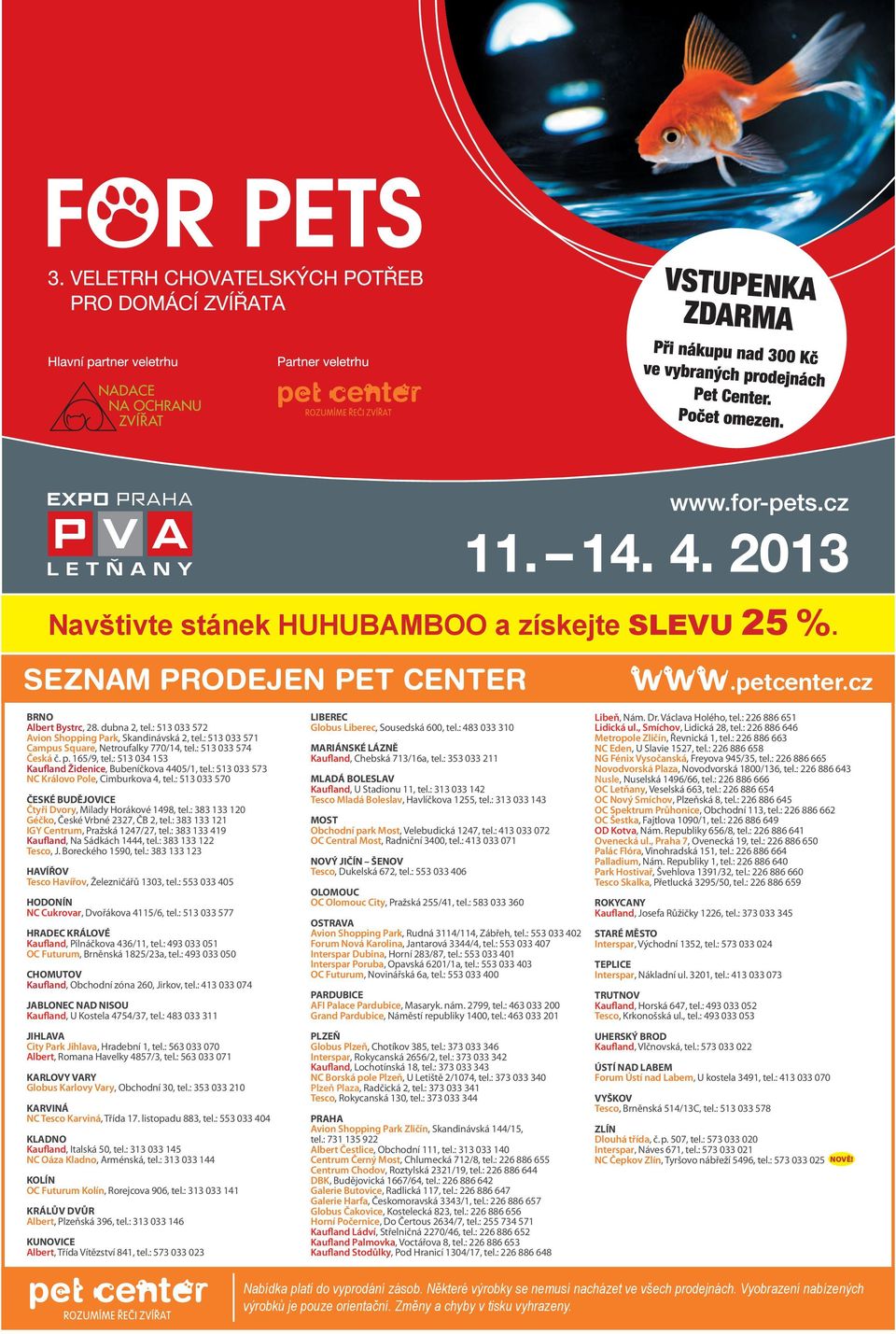 : 513 034 153 Kaufland Židenice, Bubeníčkova 4405/1, tel.: 513 033 573 NC Královo Pole, Cimburkova 4, tel.: 513 033 570 ČESKÉ BUDĚJOVICE Čtyři Dvory, Milady Horákové 1498, tel.
