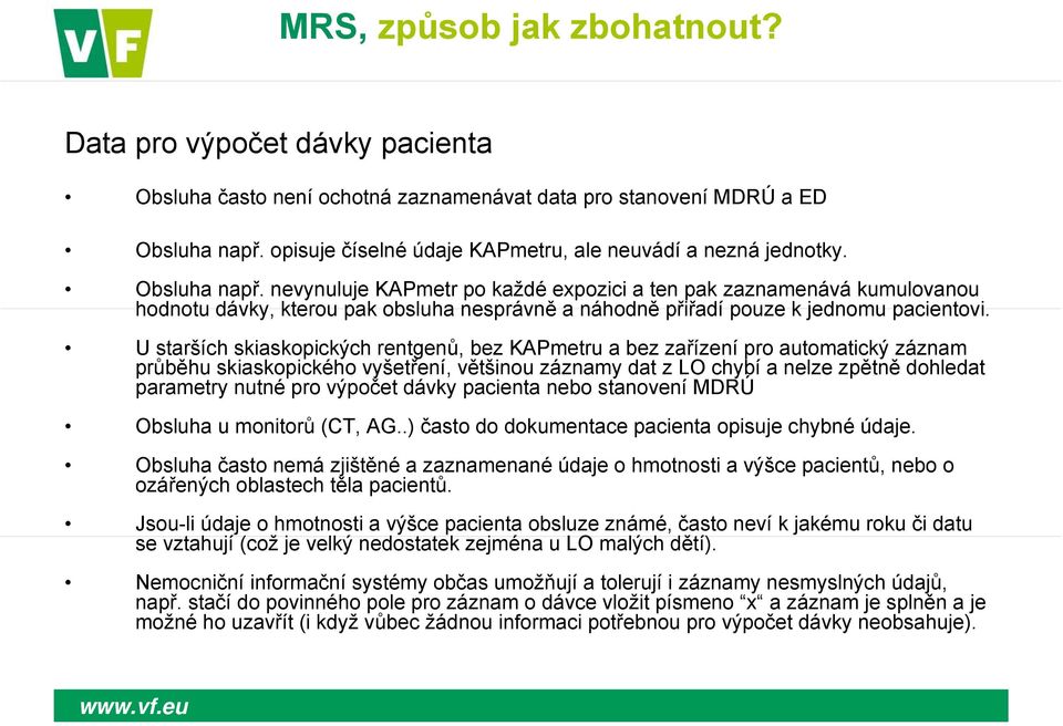 nevynuluje KAPmetr po každé expozici a ten pak zaznamenává kumulovanou hodnotu dávky, kterou pak obsluha nesprávně a náhodně přiřadí pouze k jednomu pacientovi.