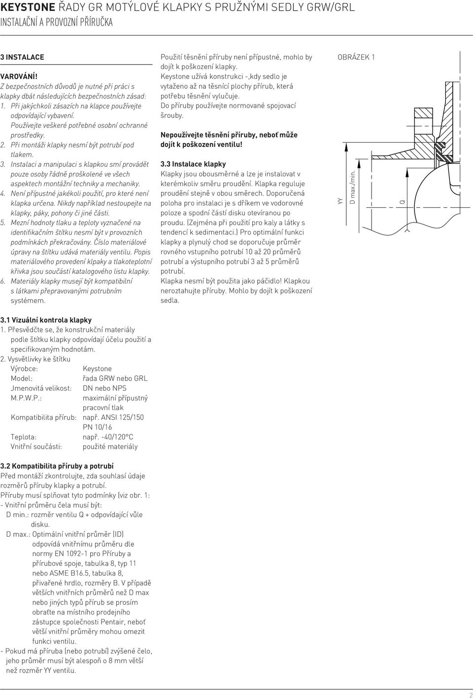 . Instalaci a manipulaci s klapkou smí provádět pouze osoby řádně proškolené ve všech aspektech montážní techniky a mechaniky.. Není přípustné jakékoli použití, pro které není klapka určena.