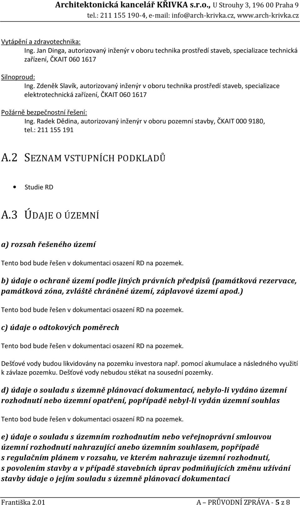 Radek Dědina, autorizovaný inženýr v oboru pozemní stavby, ČKAIT 000 9180, tel.: 211 155 191 A.2 SEZNAM VSTUPNÍCH PODKLADŮ Studie RD A.