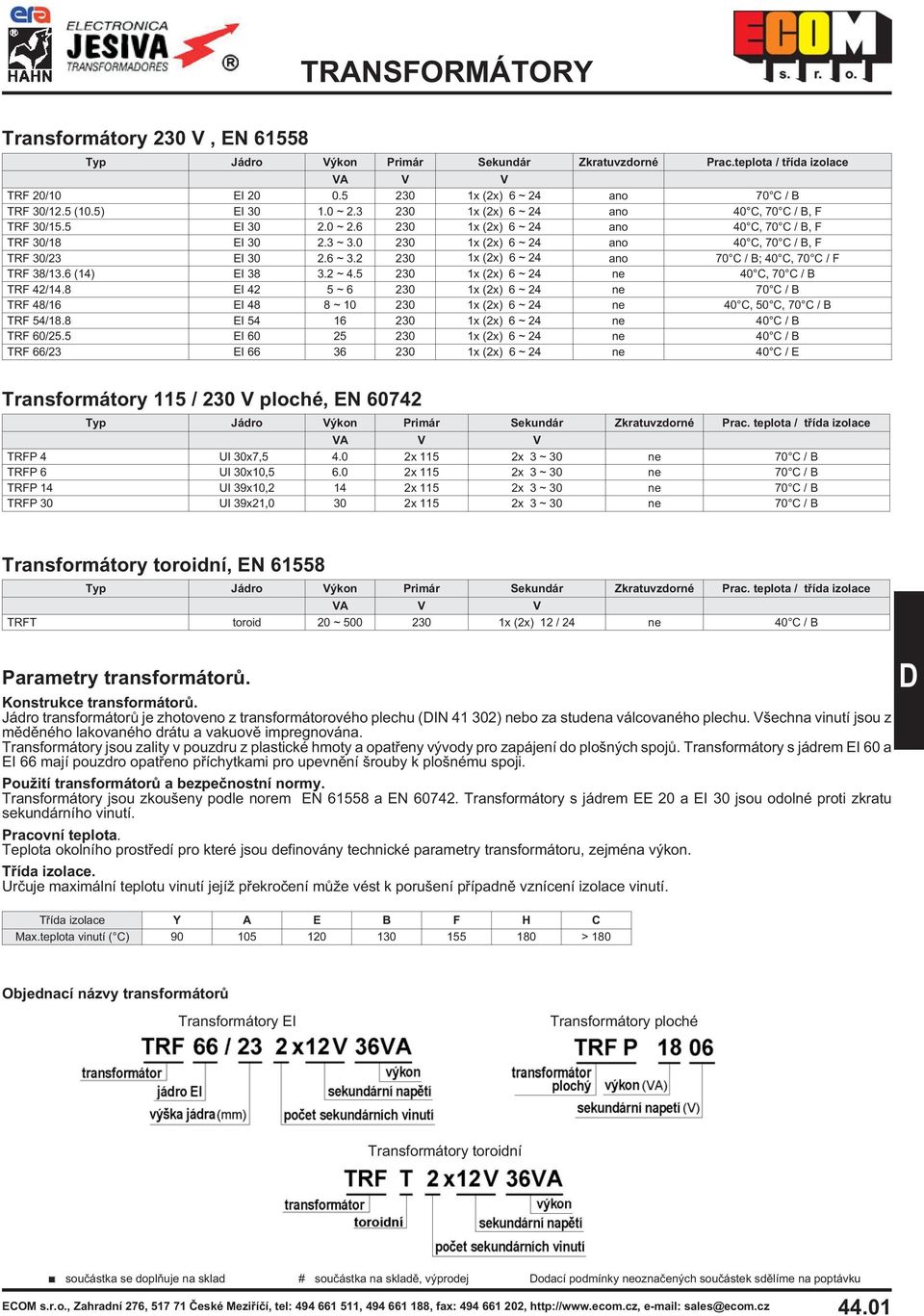 6 ~ 3.2 230 1x (2x) 6 ~ 24 ano 70 C / B; 40 C, 70 C / F TRF 38/13.6 (14) EI 38 3.2 ~ 4.5 230 1x (2x) 6 ~ 24 ne 40 C, 70 C / B TRF 42/14.