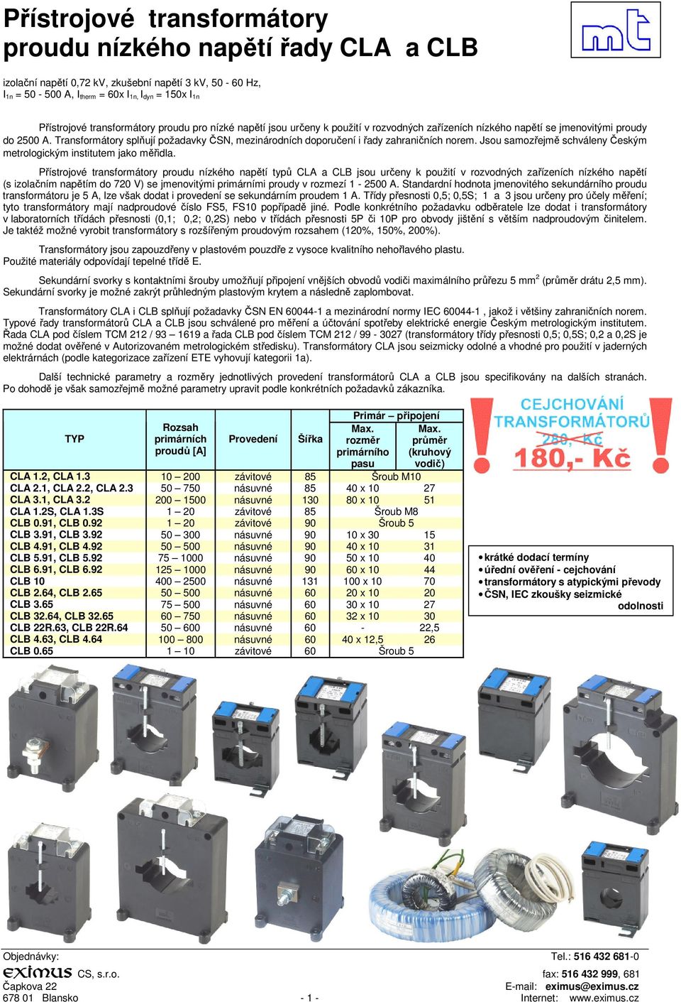 Přístrojové transformátory typů CLA a CLB jsou určeny k použití v rozvodných zařízeních nízkého napětí (s izolačním napětím do 720 V) se jmenovitými primárními proudy v rozmezí 1-2500 A.