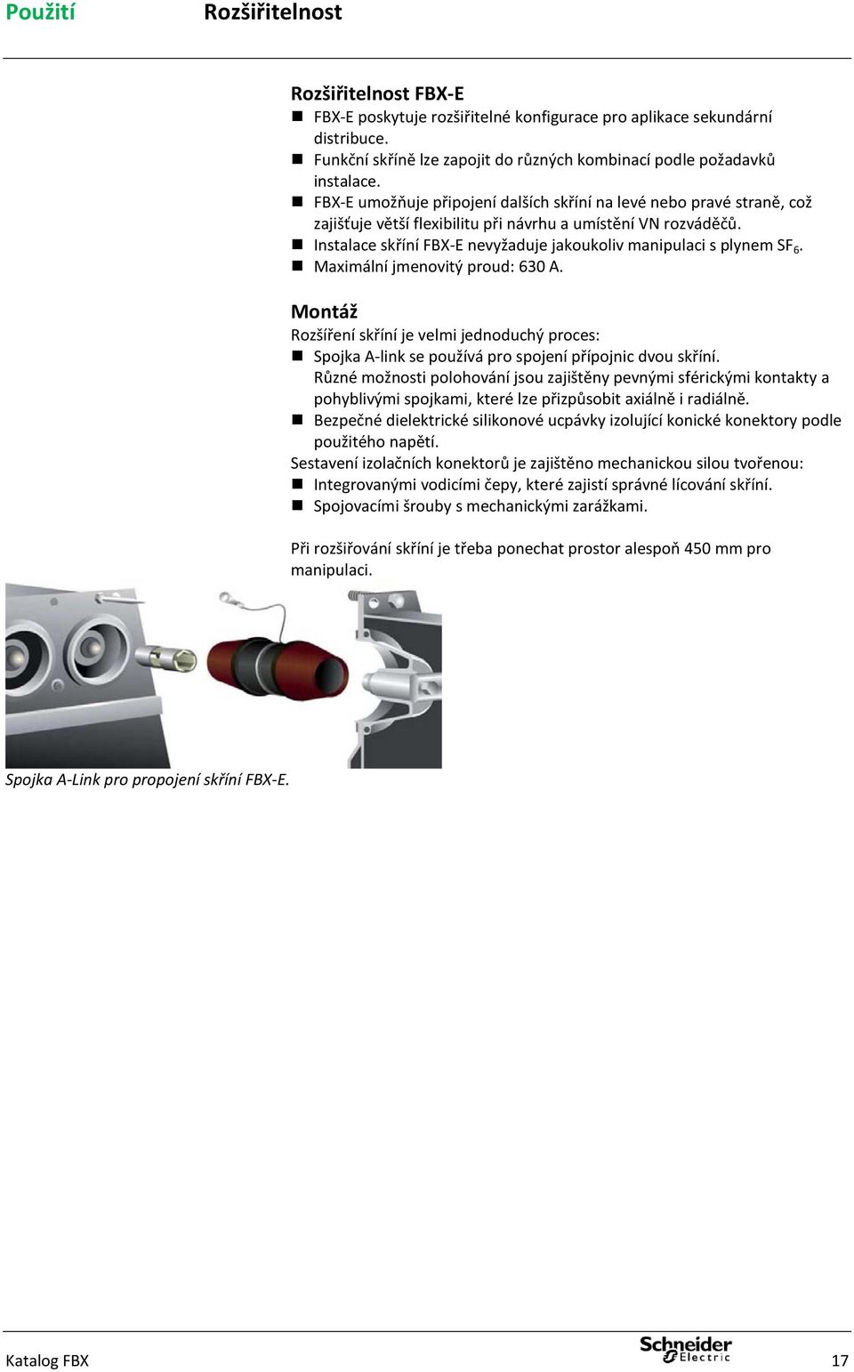 Instalace skříní FBX-E nevyžaduje jakoukoliv manipulaci s plynem SF 6. Maximální jmenovitý proud: 630 A.