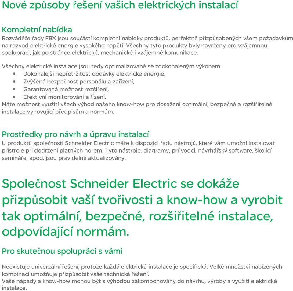 Všechny elektrické instalace jsou tedy optimalizované se zdokonaleným výkonem: Dokonalejší nepřetržitost dodávky elektrické energie, Zvýšená bezpečnost personálu a zařízení, Garantovaná možnost