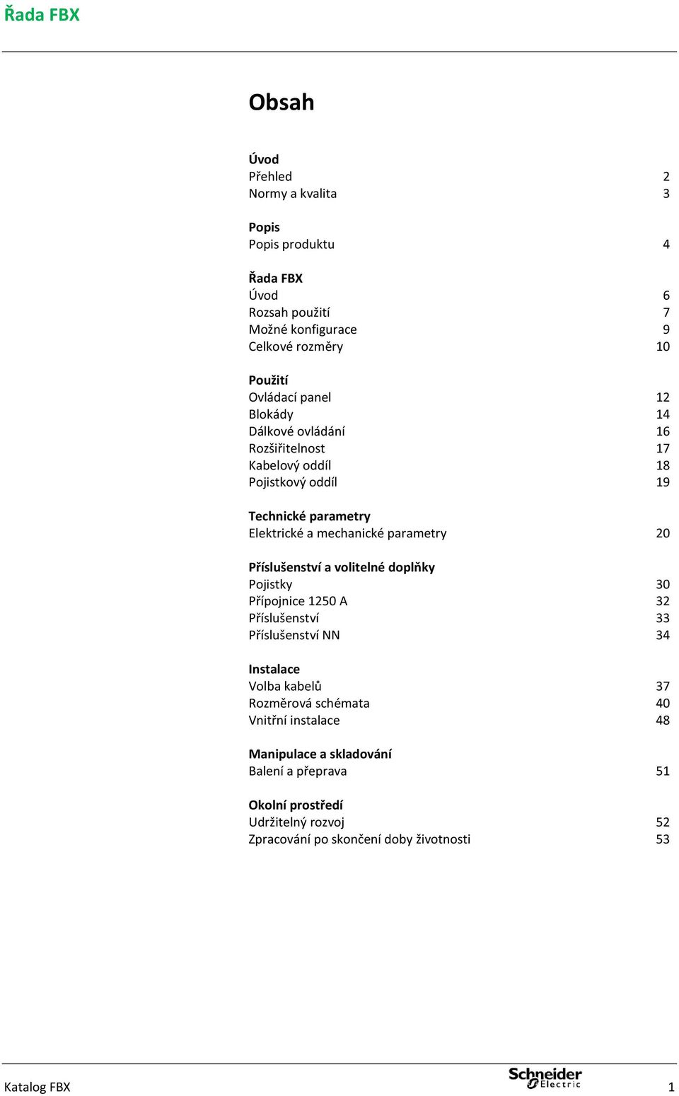 parametry 20 Příslušenství a volitelné doplňky Pojistky 30 Přípojnice 1250 A 32 Příslušenství 33 Příslušenství NN 34 Instalace Volba kabelů 37 Rozměrová