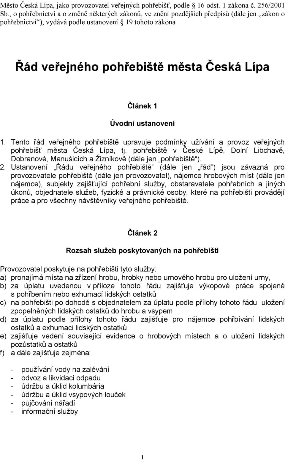 Úvodní ustanovení 1. Tento řád veřejného pohřebiště upravuje podmínky užívání a provoz veřejných pohřebišť města Česká Lípa, tj.