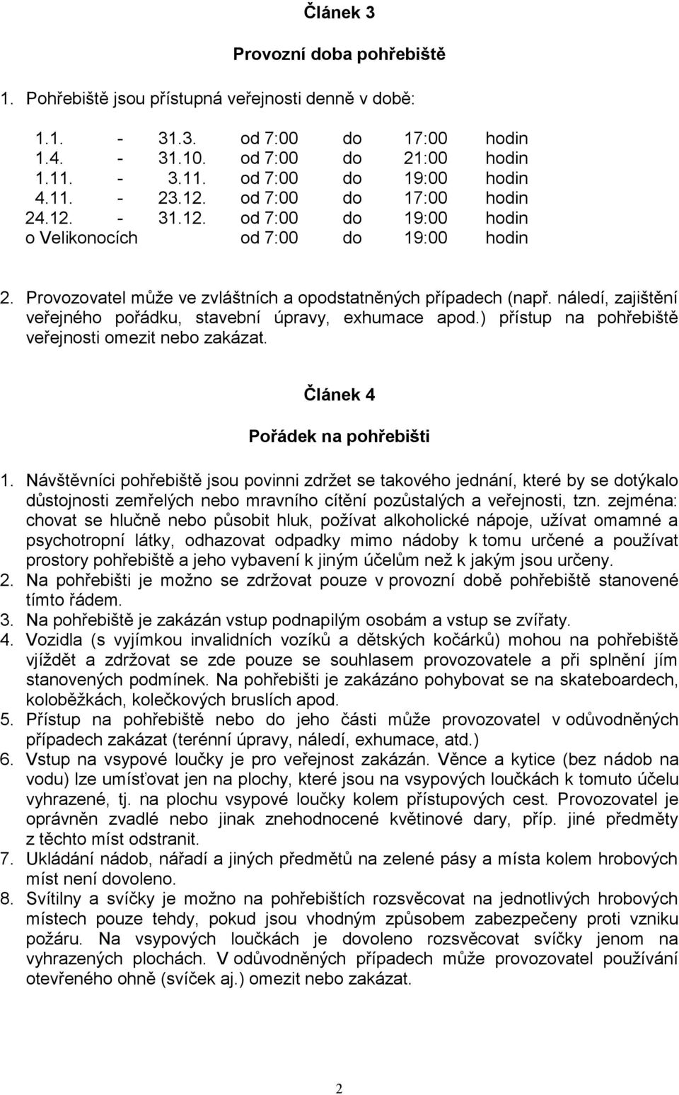 náledí, zajištění veřejného pořádku, stavební úpravy, exhumace apod.) přístup na pohřebiště veřejnosti omezit nebo zakázat. Článek 4 Pořádek na pohřebišti 1.