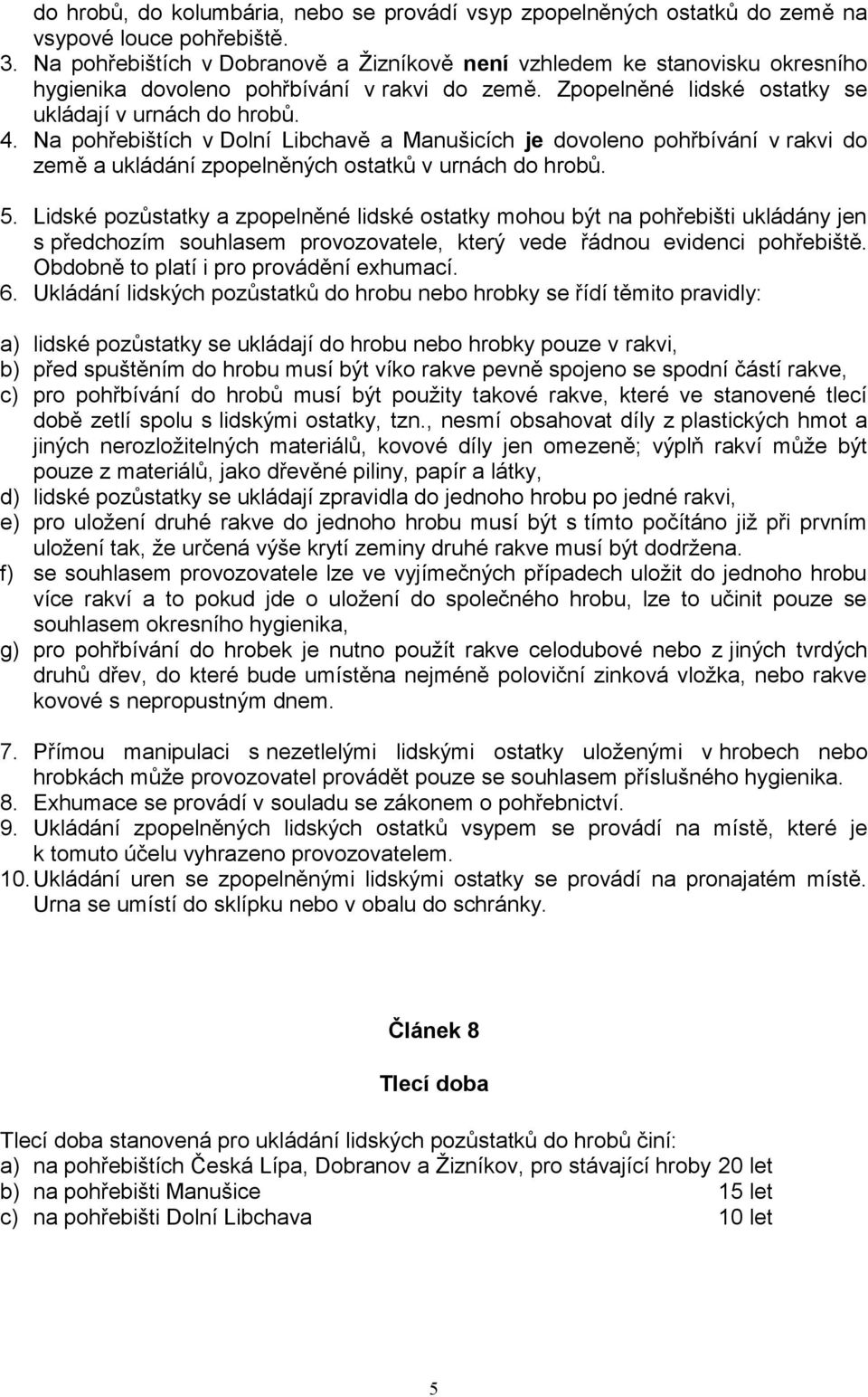 Na pohřebištích v Dolní Libchavě a Manušicích je dovoleno pohřbívání v rakvi do země a ukládání zpopelněných ostatků v urnách do hrobů. 5.