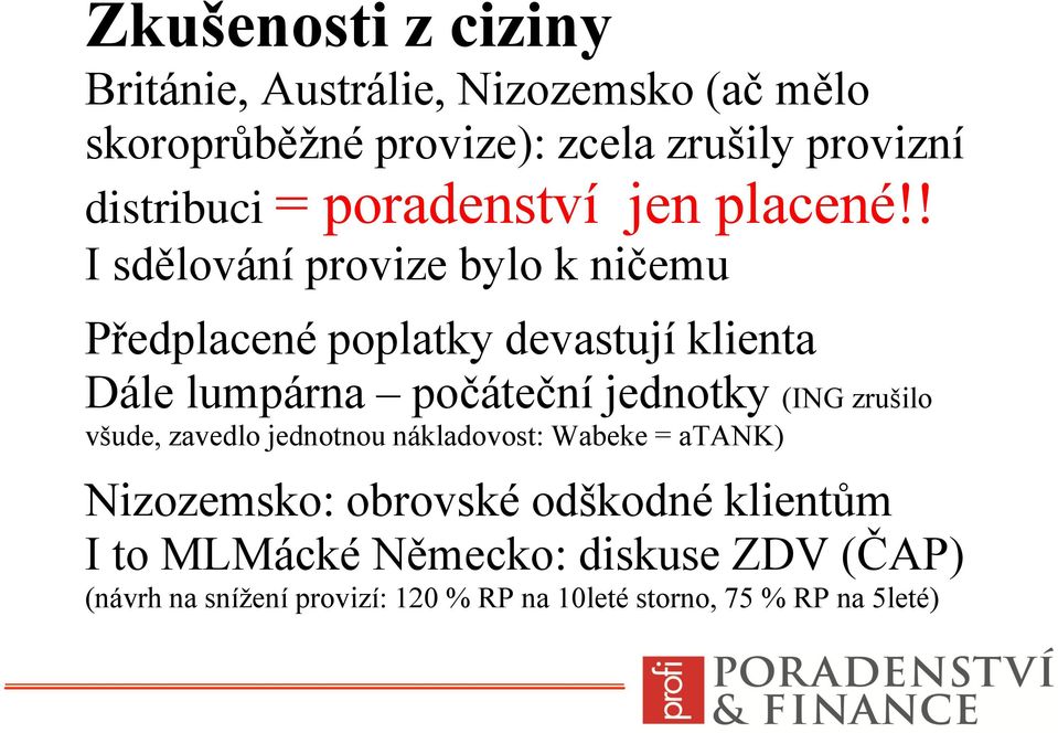 ! I sdělování provize bylo k ničemu Předplacené poplatky devastují klienta Dále lumpárna počáteční jednotky (ING
