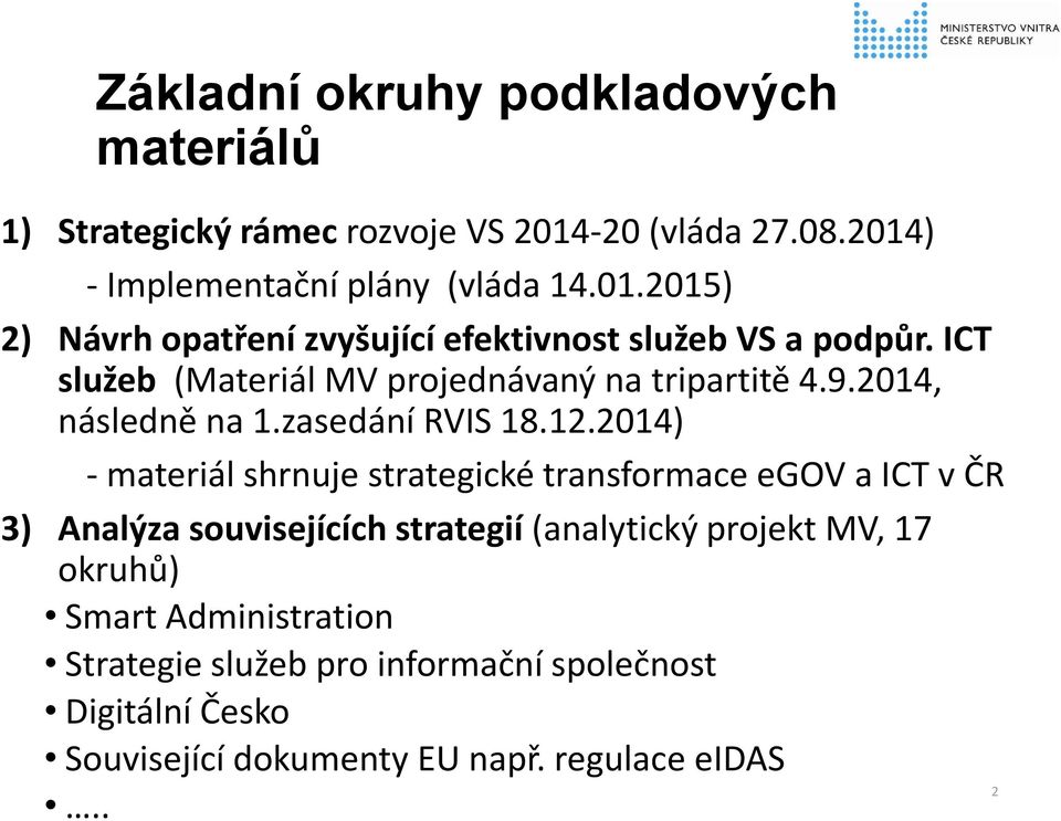 2014) - materiál shrnuje strategické transformace egov a ICT v ČR 3) Analýza souvisejících strategií (analytický projekt MV, 17 okruhů)