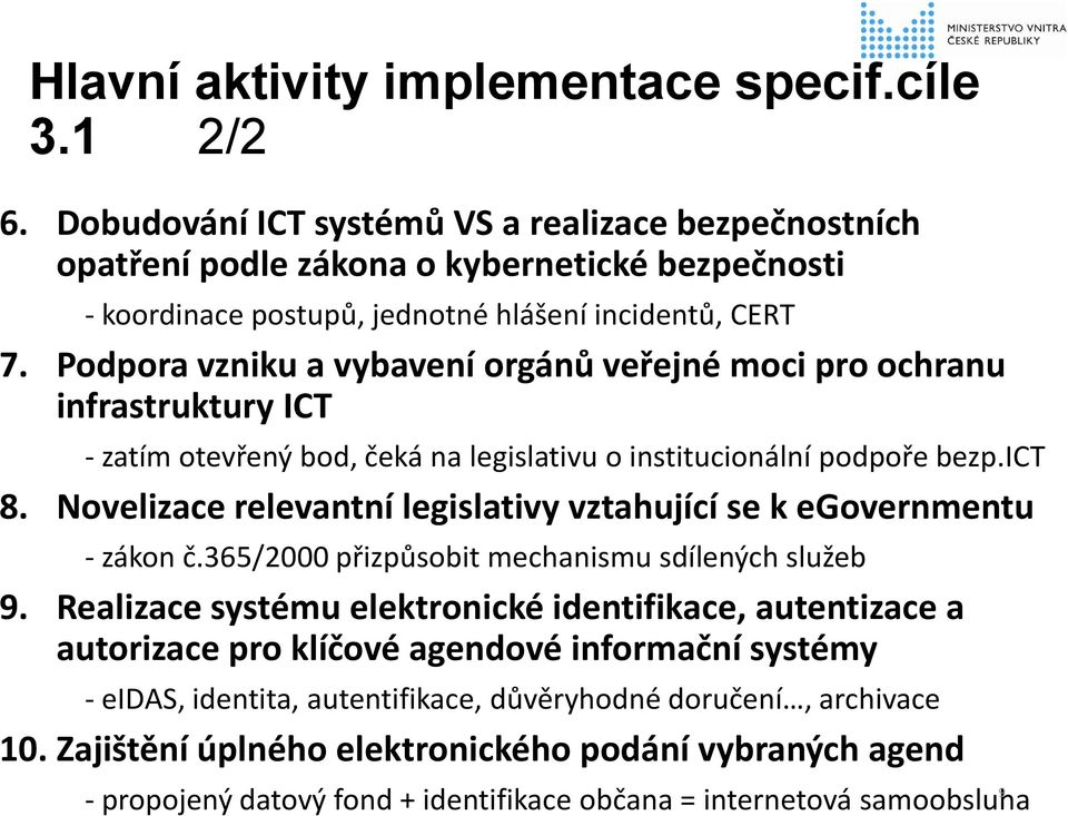 Podpora vzniku a vybavení orgánů veřejné moci pro ochranu infrastruktury ICT - zatím otevřený bod, čeká na legislativu o institucionální podpoře bezp.ict 8.