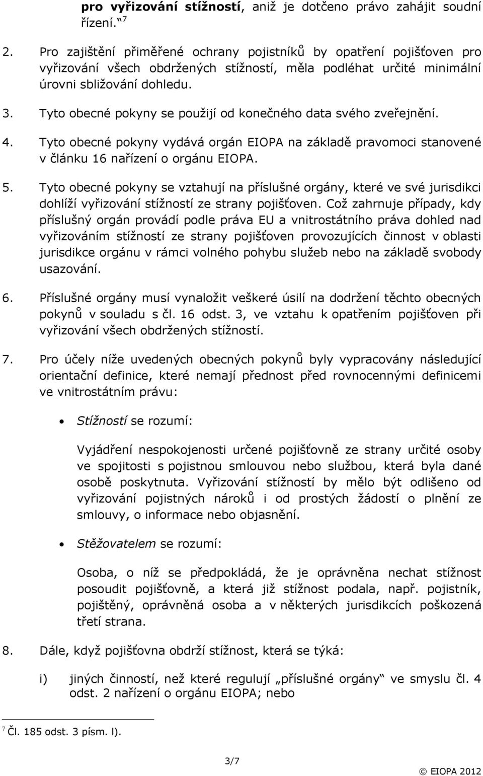 Tyto obecné pokyny se použijí od konečného data svého zveřejnění. 4. Tyto obecné pokyny vydává orgán EIOPA na základě pravomoci stanovené v článku 16 nařízení o orgánu EIOPA. 5.