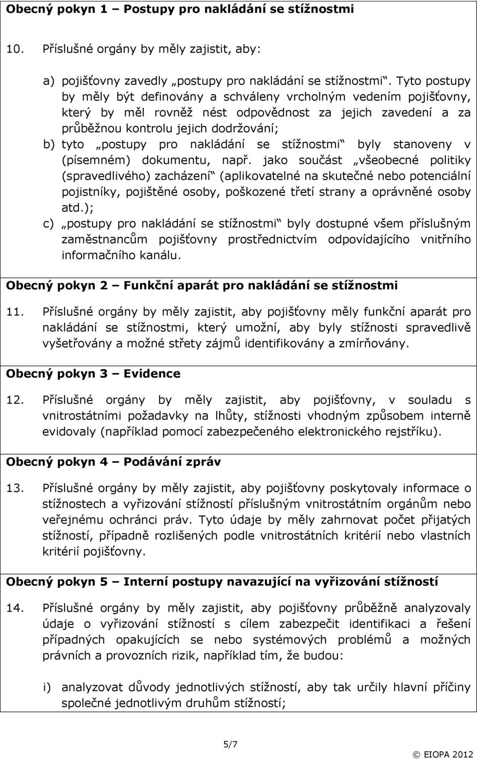 nakládání se stížnostmi byly stanoveny v (písemném) dokumentu, např.