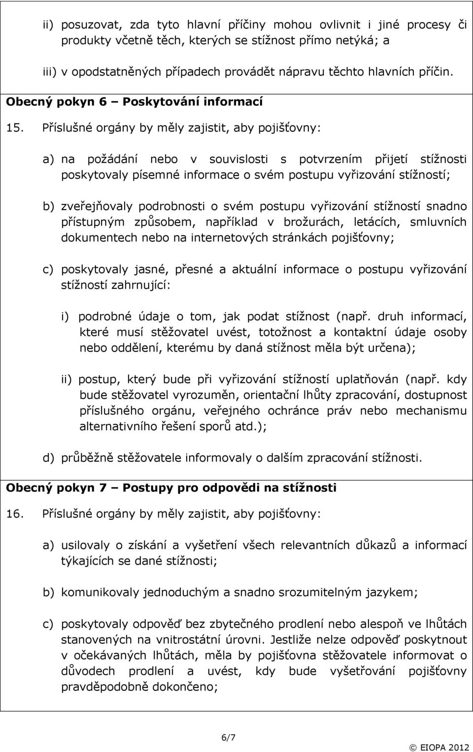 Příslušné orgány by měly zajistit, aby pojišťovny: a) na požádání nebo v souvislosti s potvrzením přijetí stížnosti poskytovaly písemné informace o svém postupu vyřizování stížností; b) zveřejňovaly