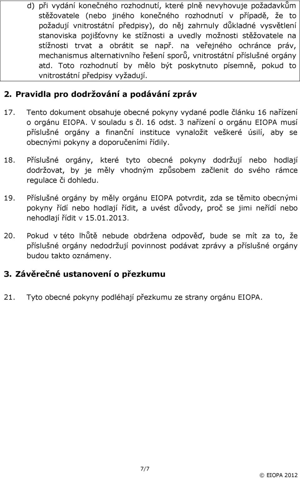 na veřejného ochránce práv, mechanismus alternativního řešení sporů, vnitrostátní příslušné orgány atd. Toto rozhodnutí by mělo být poskytnuto písemně, pokud to vnitrostátní předpisy vyžadují. 2.