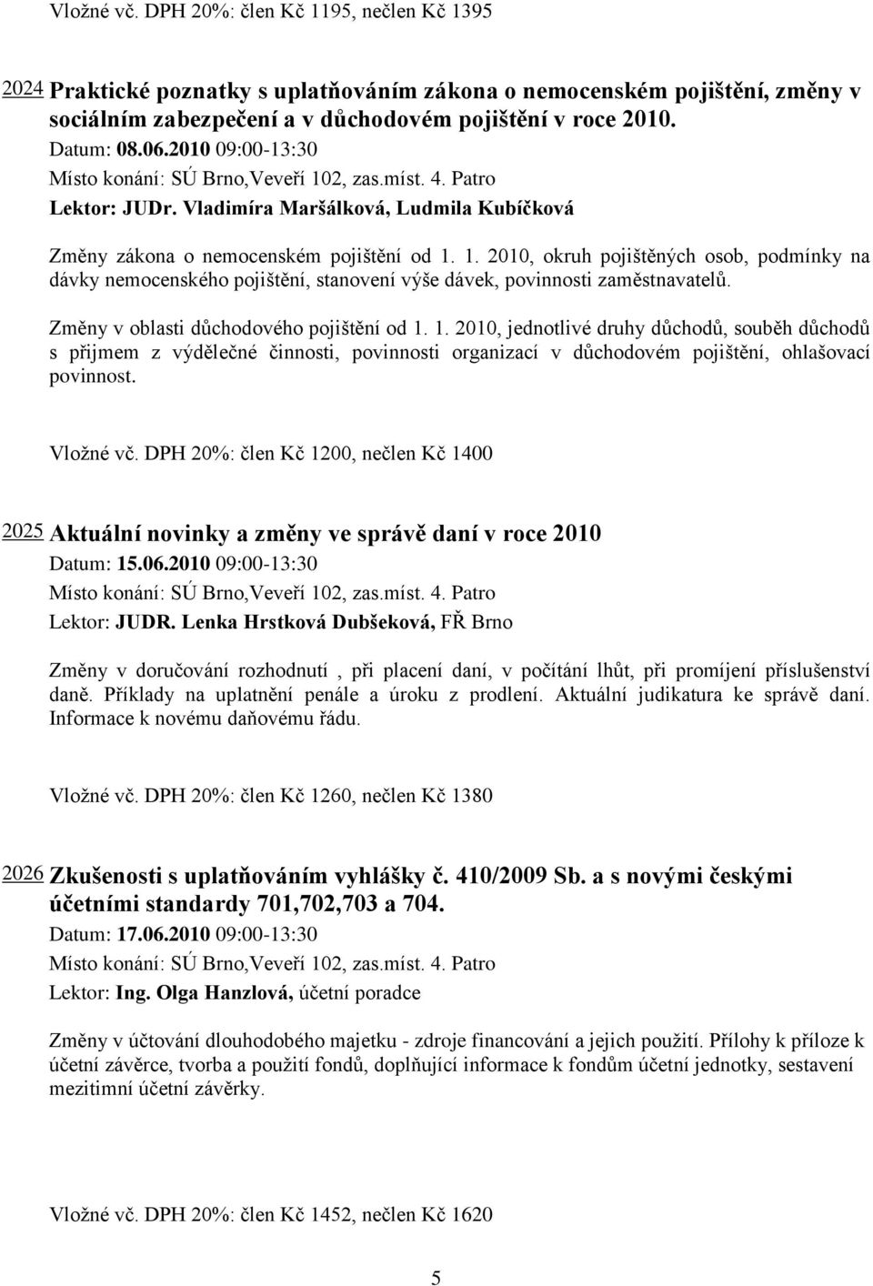 1. 2010, okruh pojištěných osob, podmínky na dávky nemocenského pojištění, stanovení výše dávek, povinnosti zaměstnavatelů. Změny v oblasti důchodového pojištění od 1.