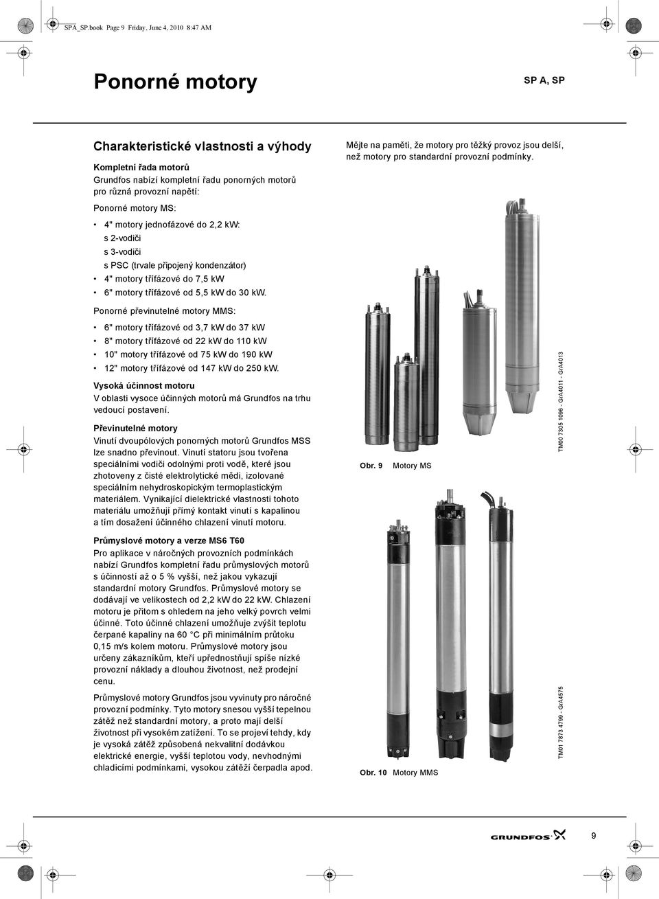 Ponorné motory MS: 4" motory jednofázové do 2,2 kw: s 2-vodiči s 3-vodiči s PSC (trvale připojený kondenzátor) 4" motory třífázové do 7,5 kw 6" motory třífázové od 5,5 kw do 3 kw.
