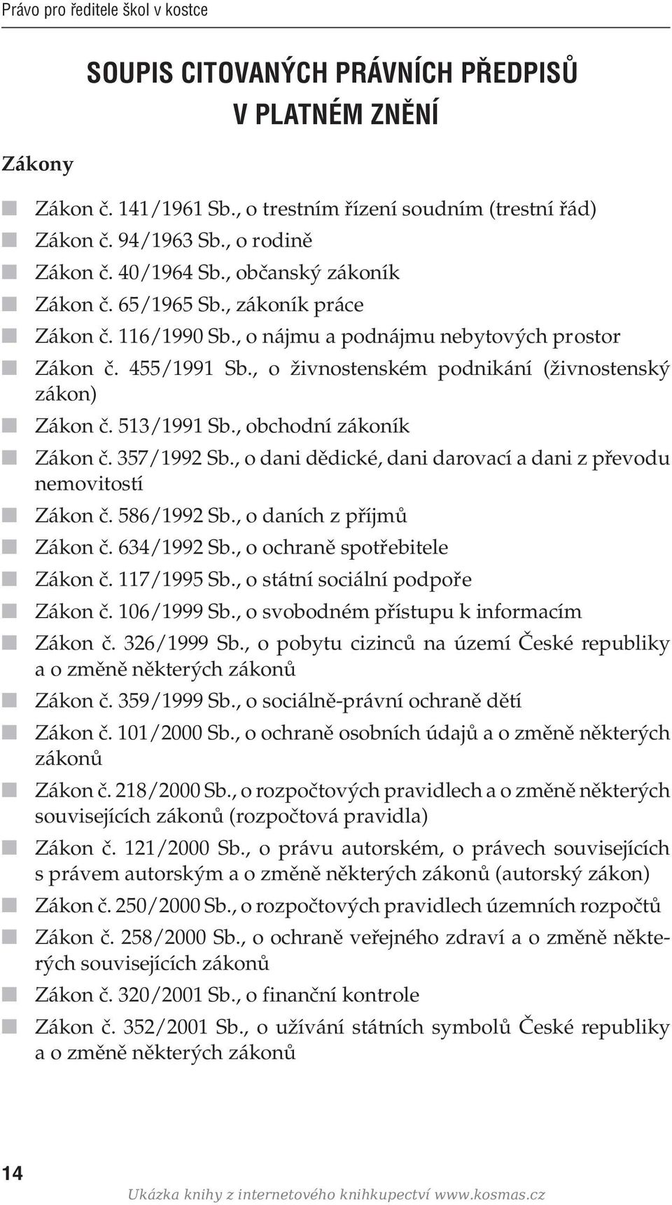 , o živnostenském podnikání (živnostenský zákon) Zákon č. 513/1991 Sb., obchodní zákoník Zákon č. 357/1992 Sb., o dani dědické, dani darovací a dani z převodu nemovitostí Zákon č. 586/1992 Sb.