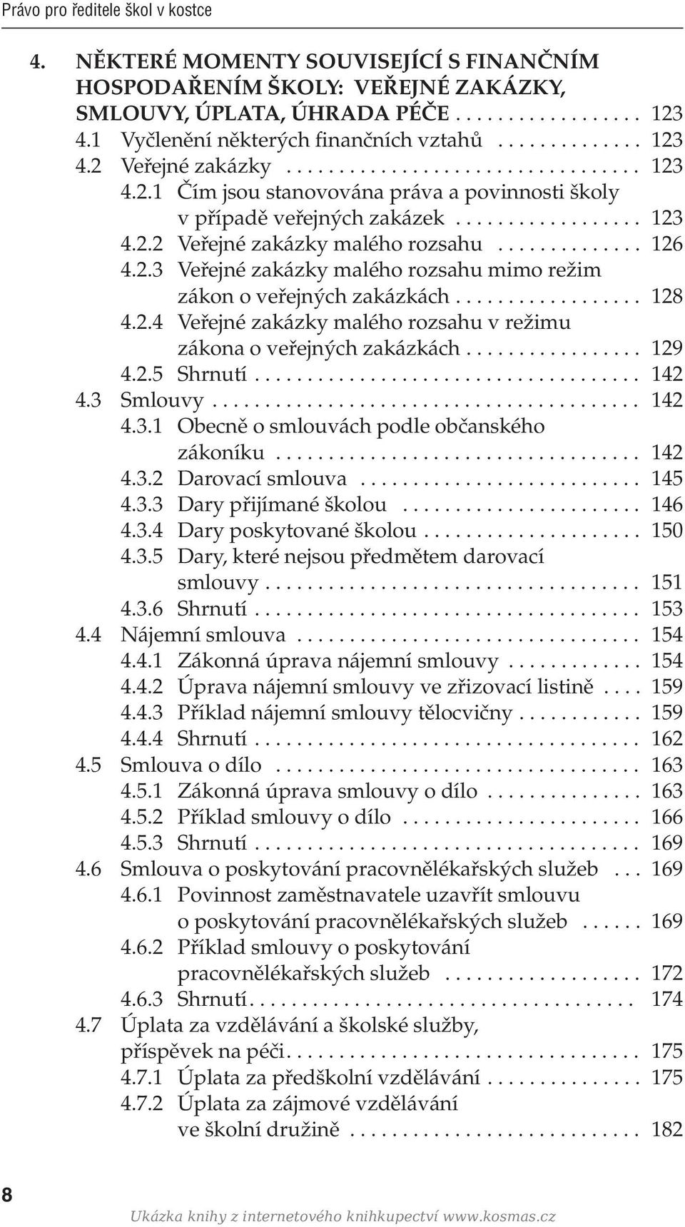 .. 128 4.2.4 Veřejné zakázky malého rozsahu v režimu zákona o veřejných zakázkách... 129 4.2.5 Shrnutí... 142 4.3 Smlouvy... 142 4.3.1 Obecně o smlouvách podle občanského zákoníku... 142 4.3.2 Darovací smlouva.