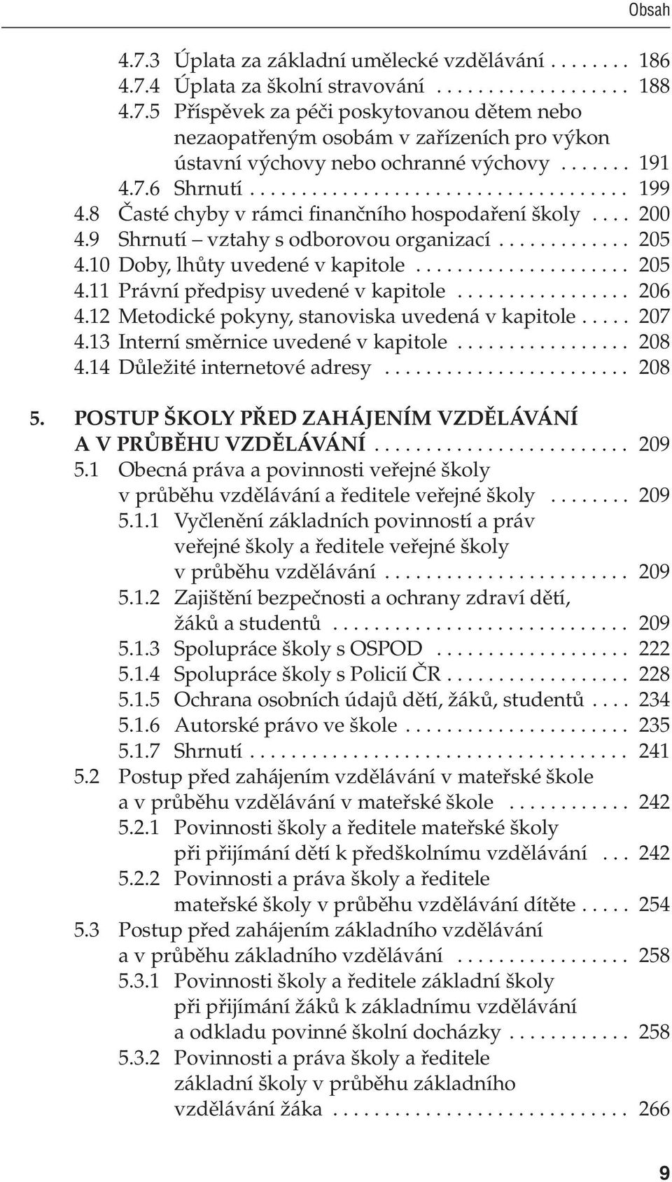 .. 206 4.12 Metodické pokyny, stanoviska uvedená v kapitole... 207 4.13 Interní směrnice uvedené v kapitole... 208 4.14 Důležité internetové adresy... 208 5.