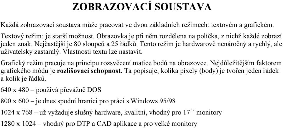 Vlastnosti textu lze nastavit. Grafický režim pracuje na principu rozsvěcení matice bodů na obrazovce. Nejdůležitějším faktorem grafického módu je rozlišovací schopnost.