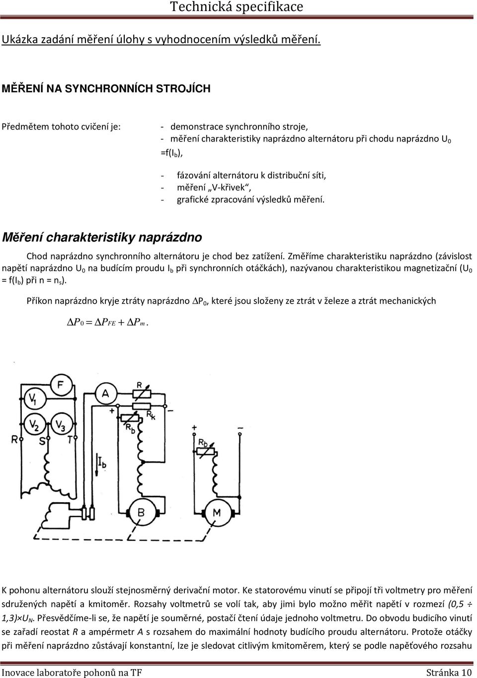 k distribuční síti, - měření V-křivek, - grafické zpracování výsledků měření. Měření charakteristiky naprázdno Chod naprázdno synchronního alternátoru je chod bez zatížení.