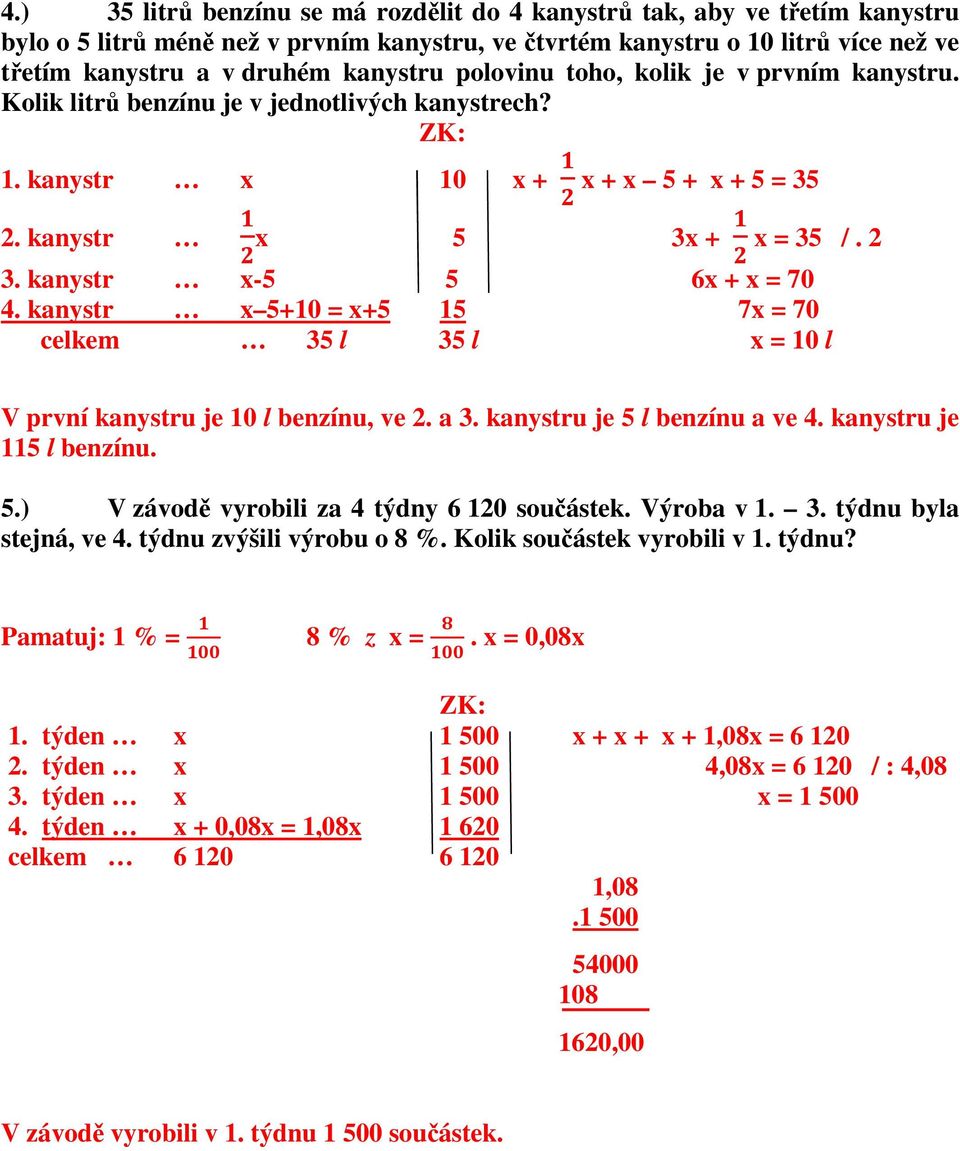 kanystr x 5+10 = x+5 15 7x = 70 celkem 35 l 35 l x = 10 l V první kanystru je 10 l benzínu, ve 2. a 3. kanystru je 5 l benzínu a ve 4. kanystru je 115 l benzínu. Pamatuj: 1 % = 8 % z x =.