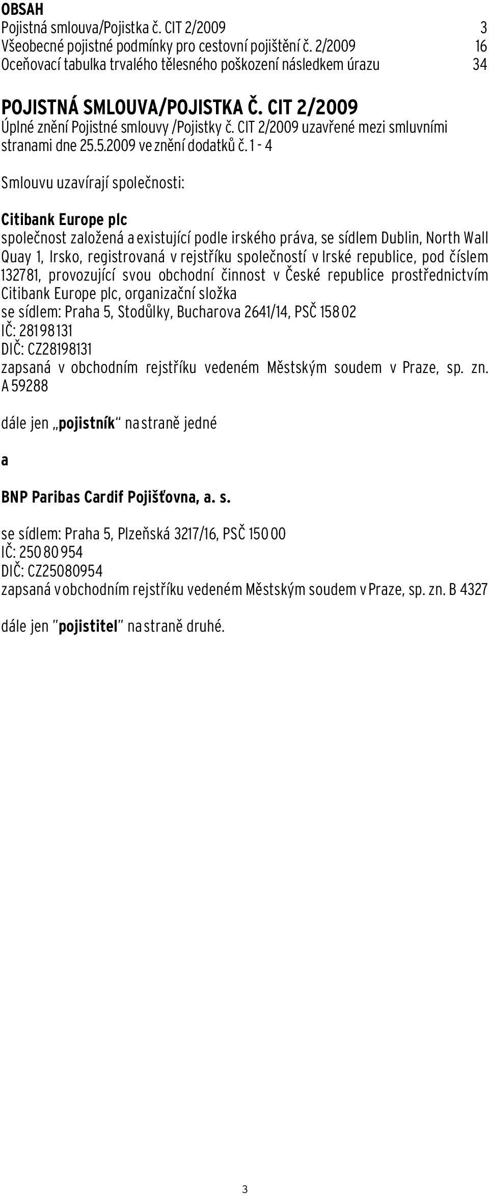 CIT 2/2009 uzavřené mezi smluvními stranami dne 25.5.2009 ve znění dodatků č.