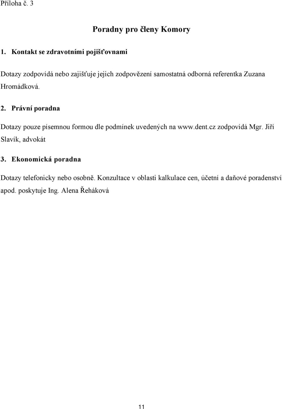 2. Právní poradna Dotazy pouze písemnou formou dle podmínek uvedených na www.dent.cz zodpovídá Mgr.