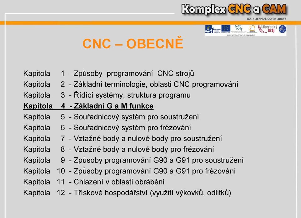 body a nulové body pro soustružení Kapitola 8 - Vztažné body a nulové body pro frézování Kapitola 9 - Způsoby programování G90 a G91 pro soustružení