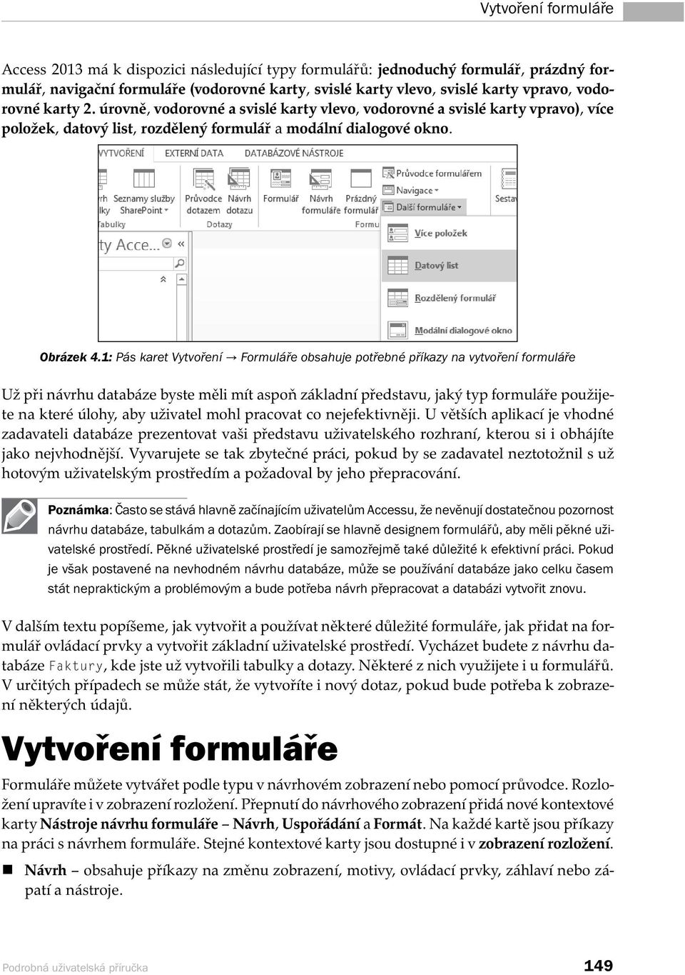 1: Pás karet Vytvoření Formuláře obsahuje potřebné příkazy na vytvoření formuláře Už při návrhu databáze byste měli mít aspoň základní představu, jaký typ formuláře použijete na které úlohy, aby