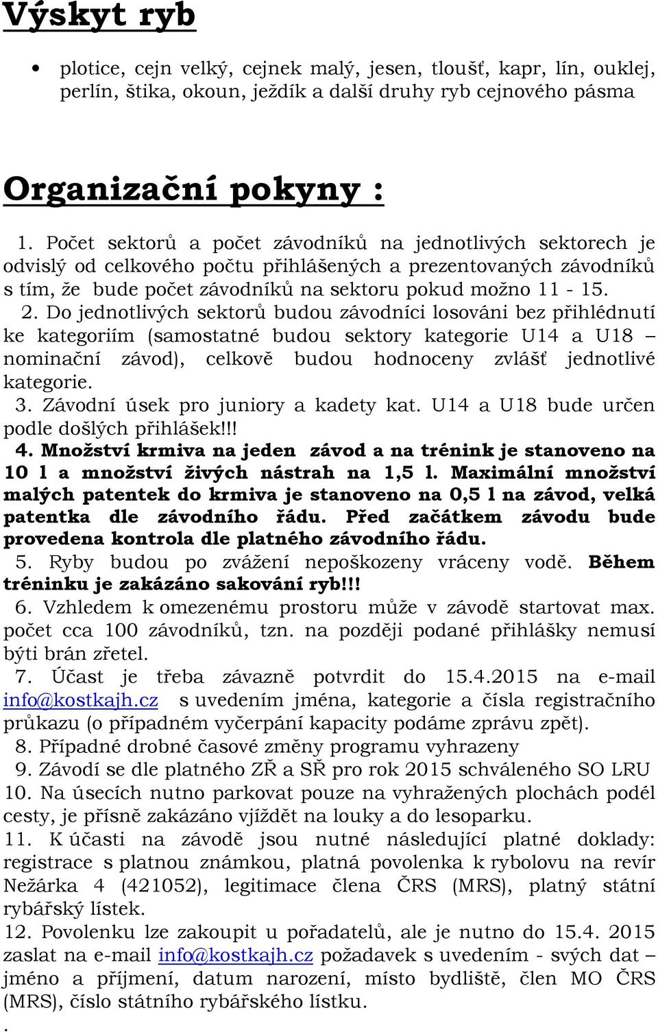 Do jednotlivých sektorů budou závodníci losováni bez přihlédnutí ke kategoriím (samostatné budou sektory kategorie U14 a U18 nominační závod), celkově budou hodnoceny zvlášť jednotlivé kategorie. 3.