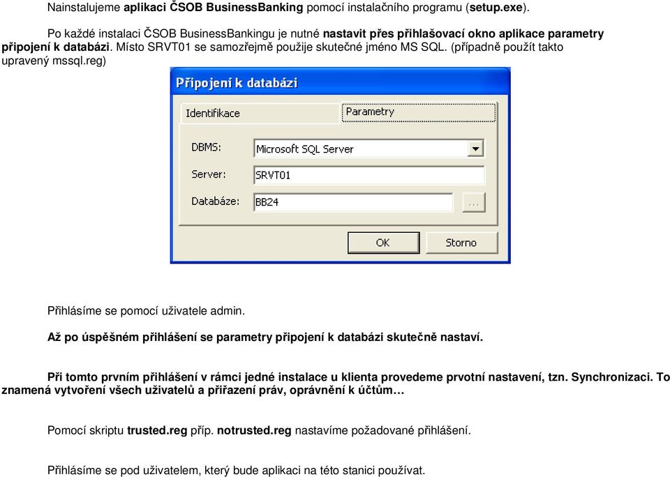 (případně použít takto upravený mssql.reg) Přihlásíme se pomocí uživatele admin. Až po úspěšném přihlášení se parametry připojení k databázi skutečně nastaví.