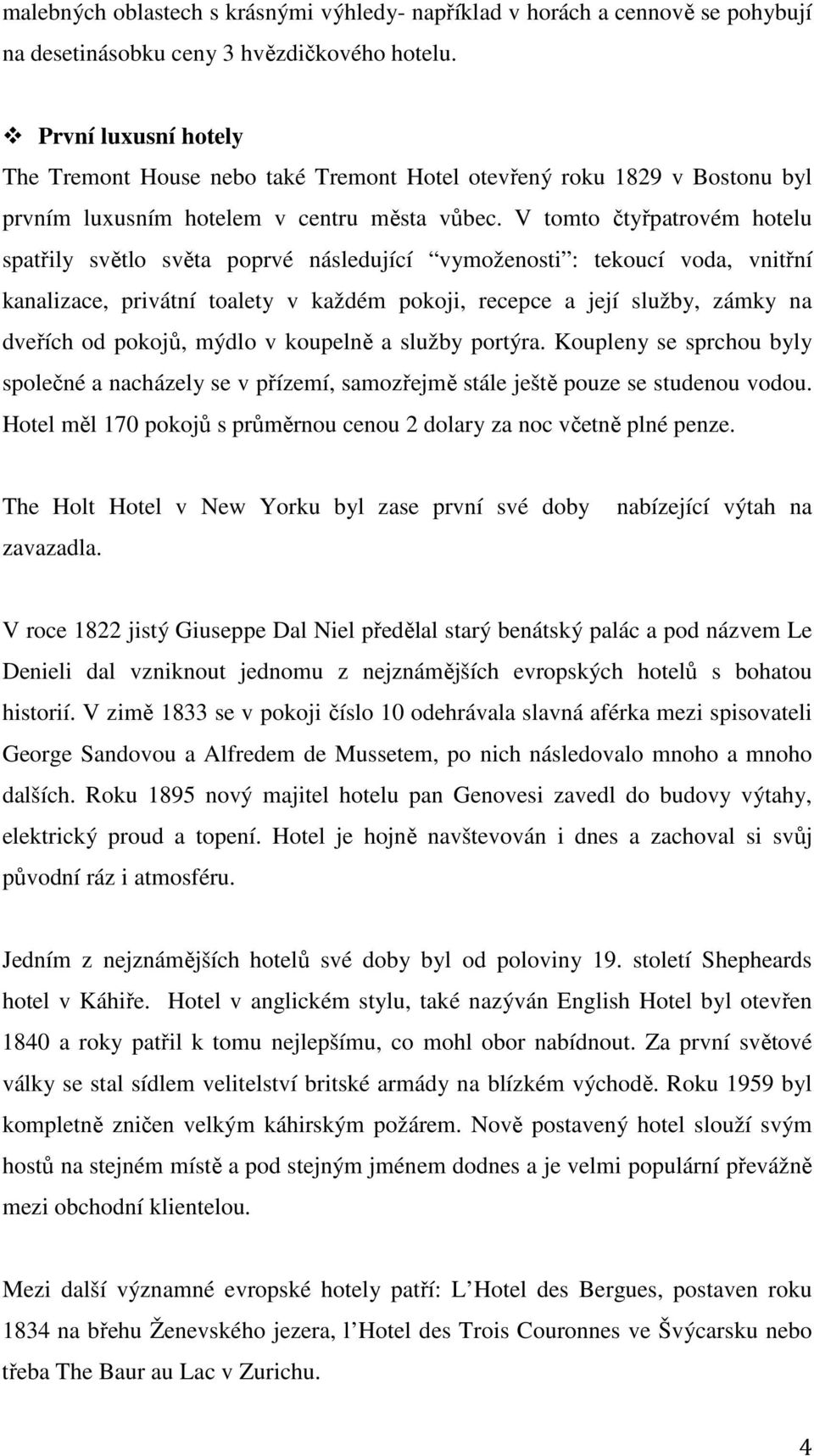 V tomto čtyřpatrovém hotelu spatřily světlo světa poprvé následující vymoženosti : tekoucí voda, vnitřní kanalizace, privátní toalety v každém pokoji, recepce a její služby, zámky na dveřích od