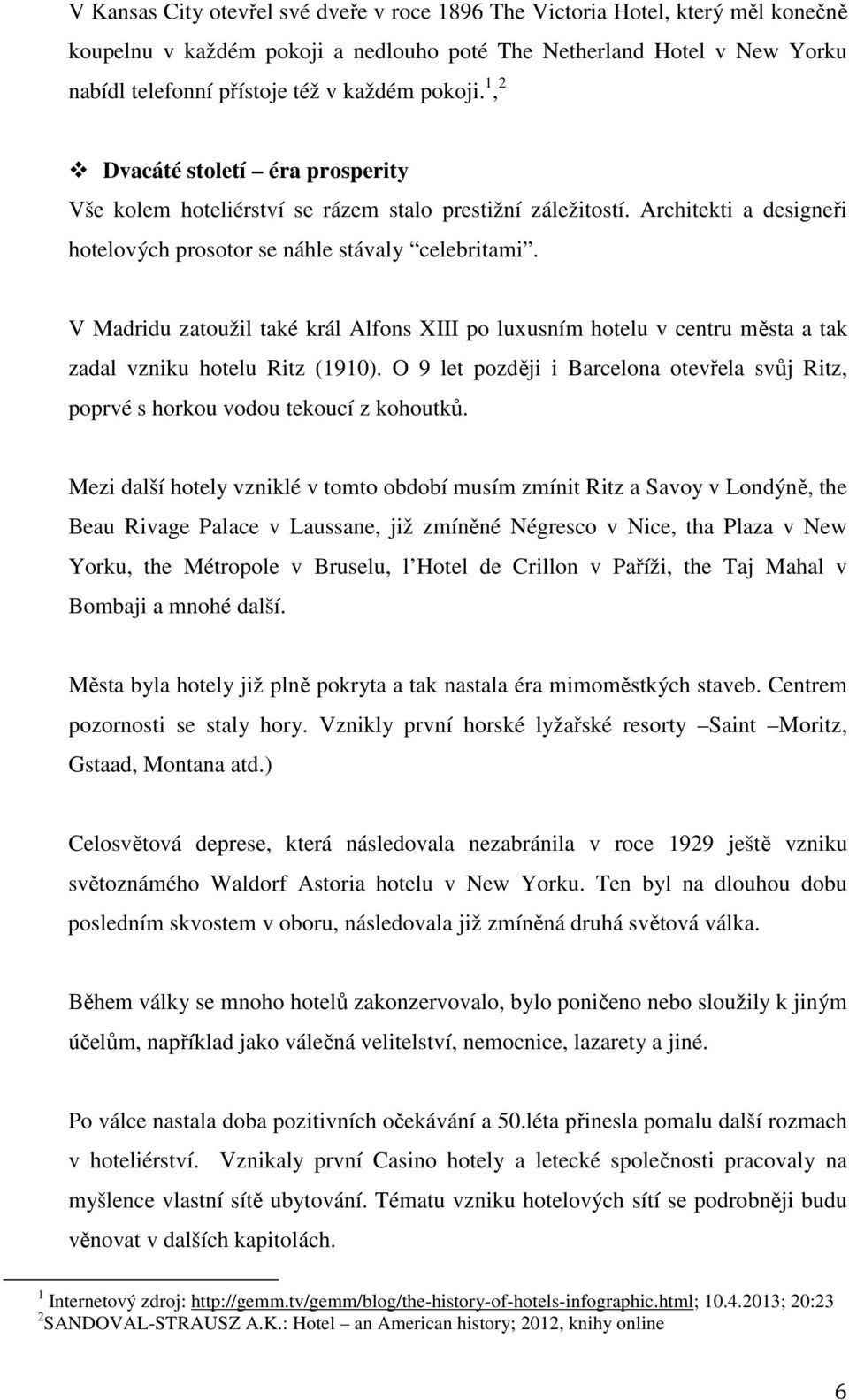 V Madridu zatoužil také král Alfons XIII po luxusním hotelu v centru města a tak zadal vzniku hotelu Ritz (1910).