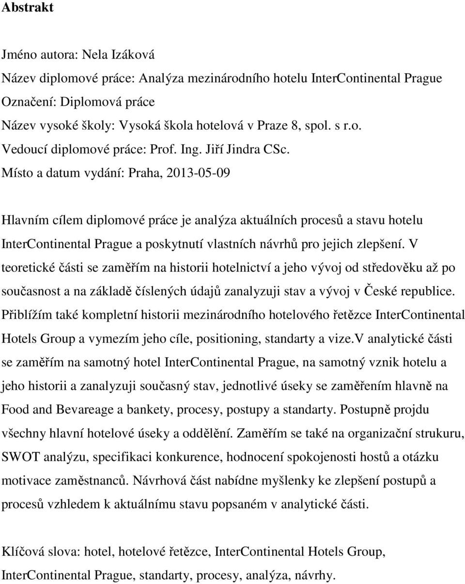 Místo a datum vydání: Praha, 2013-05-09 Hlavním cílem diplomové práce je analýza aktuálních procesů a stavu hotelu InterContinental Prague a poskytnutí vlastních návrhů pro jejich zlepšení.
