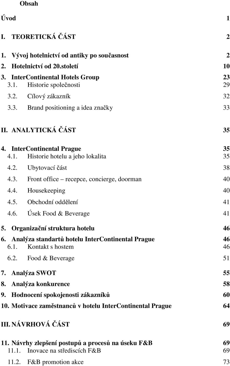 4. Housekeeping 40 4.5. Obchodní oddělení 41 4.6. Úsek Food & Beverage 41 5. Organizační struktura hotelu 46 6. Analýza standartů hotelu InterContinental Prague 46 6.1. Kontakt s hostem 46 6.2.