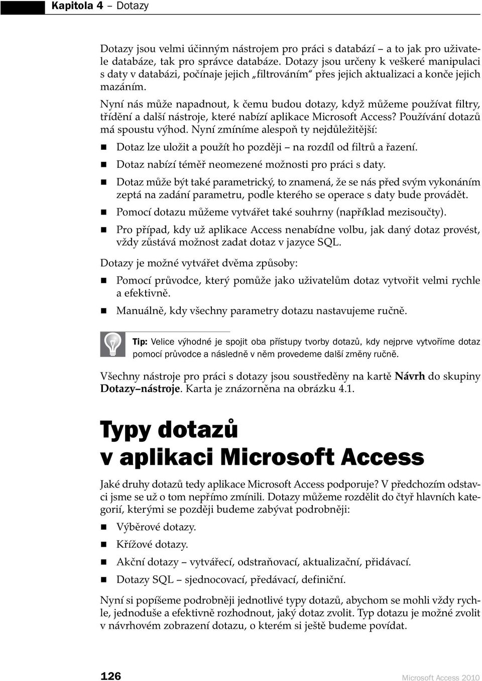 Nyní nás může napadnout, k čemu budou dotazy, když můžeme používat filtry, třídění a další nástroje, které nabízí aplikace Microsoft Access? Používání dotazů má spoustu výhod.