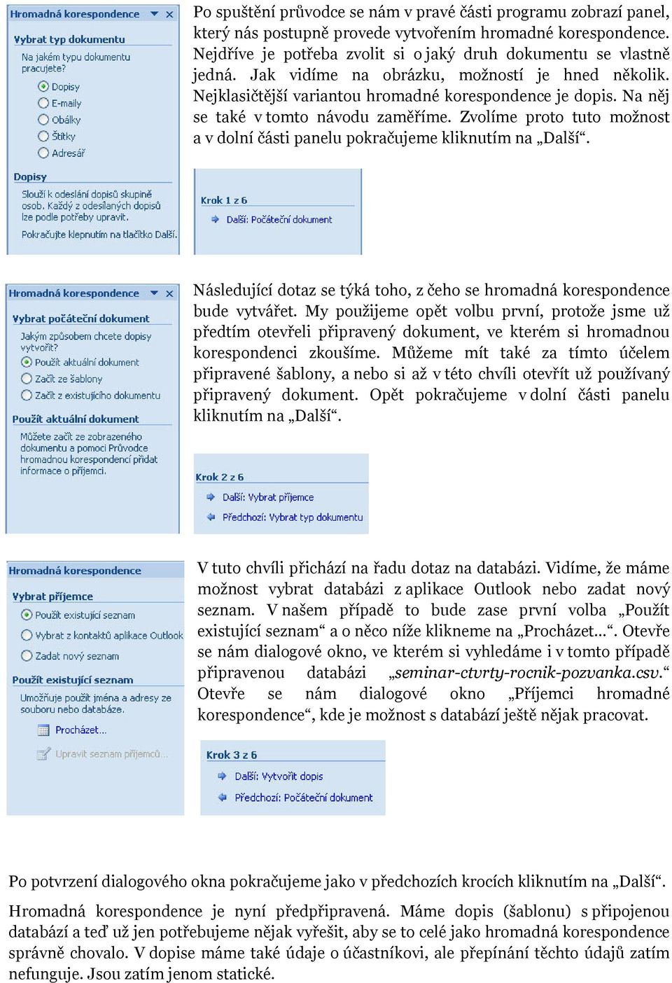 Zvolíme proto tuto možnost a v dolní části panelu pokračujeme kliknutím na Další. Následující dotaz se týká toho, z čeho se hromadná korespondence bude vytvářet.