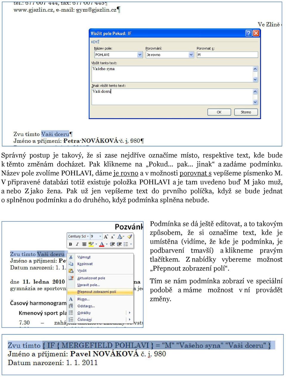 Pak už jen vepíšeme text do prvního políčka, když se bude jednat o splněnou podmínku a do druhého, když podmínka splněna nebude.