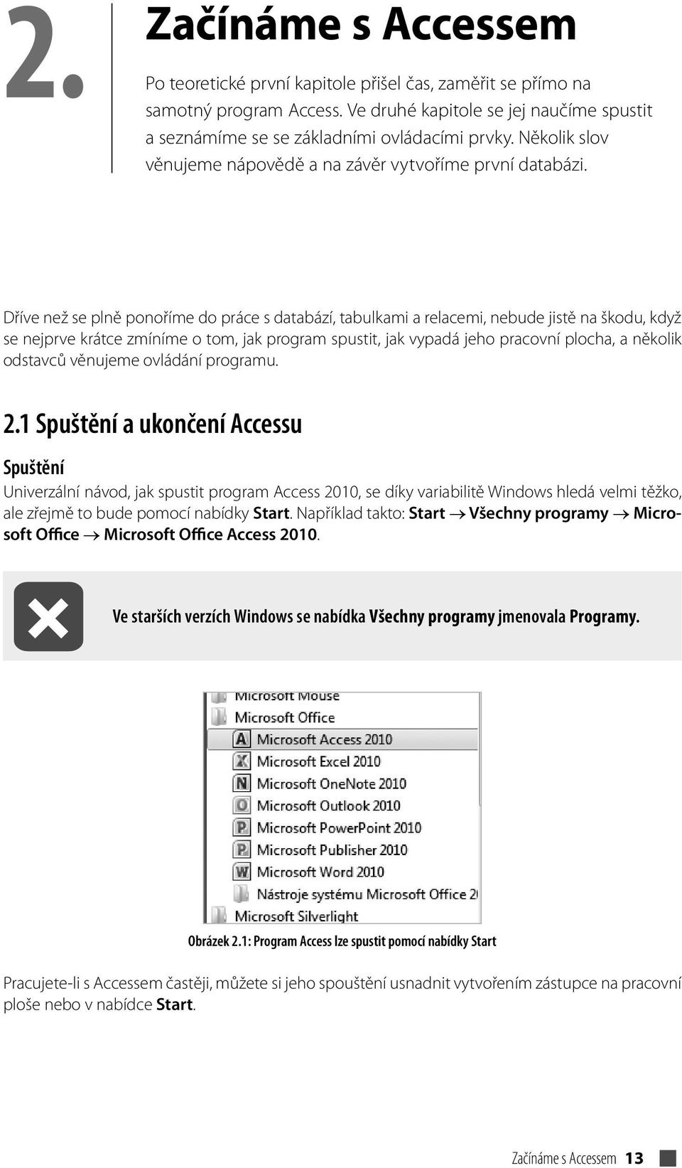 Dříve než se plně ponoříme do práce s databází, tabulkami a relacemi, nebude jistě na škodu, když se nejprve krátce zmíníme o tom, jak program spustit, jak vypadá jeho pracovní plocha, a několik