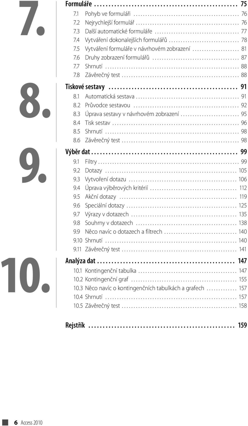 6 Druhy zobrazení formulářů..................................... 87 7.7 Shrnutí......................................................... 88 7.8 Závěrečný test.................................................. 88 Tiskové sestavy.