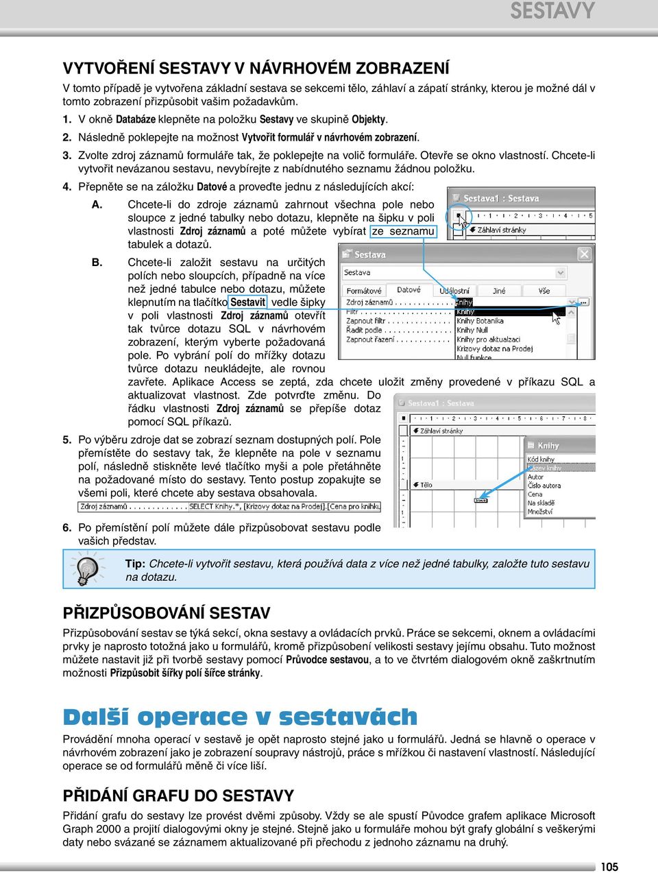 Zvolte zdroj záznamů formuláře tak, že poklepejte na volič formuláře. Otevře se okno vlastností. Chcete-li vytvořit nevázanou sestavu, nevybírejte z nabídnutého seznamu žádnou položku. 4.