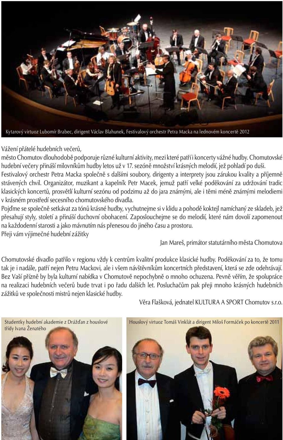Festivalový orchestr Petra Macka společně s dalšími soubory, dirigenty a interprety jsou zárukou kvality a příjemně strávených chvil.