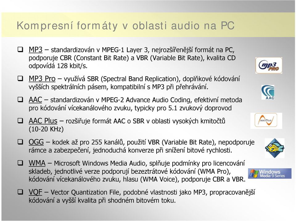 AAC standardizován v MPEG-2 Advance Audio Coding, efektivní metoda pro kódování vícekanálového zvuku, typicky pro 5.