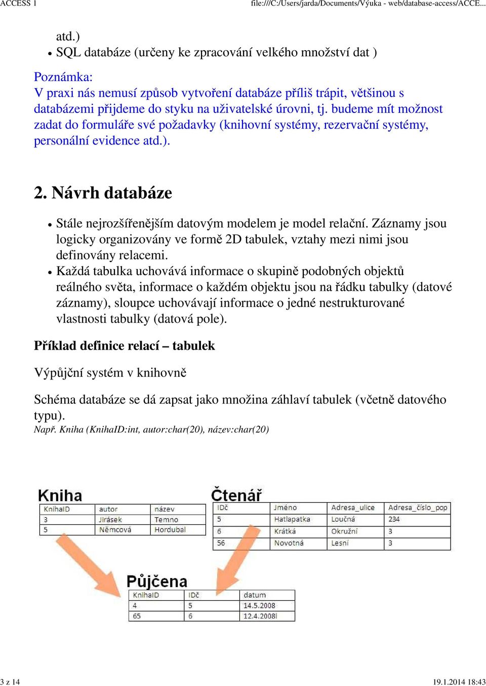 budeme mít možnost zadat do formuláře své požadavky (knihovní systémy, rezervační systémy, personální evidence atd.). 2. Návrh databáze Stále nejrozšířenějším datovým modelem je model relační.